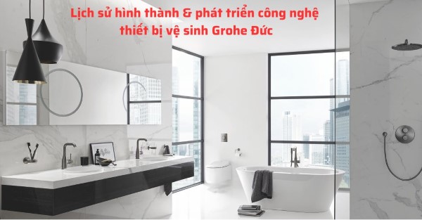 Grohe thương hiệu hàng đầu thế giới về thiết bị vệ sinh